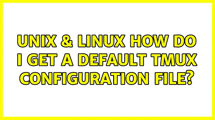 Unix & Linux: How do I get a default tmux configuration file? (3 Solutions!!)