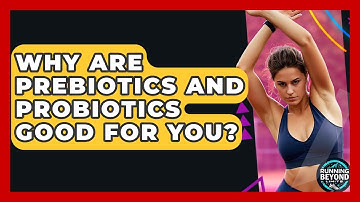 Why Are Prebiotics And Probiotics Good For You? - Running Beyond Limits