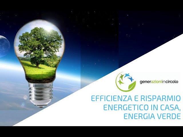 Efficienza e risparmio energetico in casa, energia verde - GENERAZIONI IN  CIRCOLO 