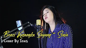 BENCI KUSANGKA SAYANG - SONIA | COVER BY INES