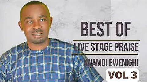 Best Of Live Stage Praise Vol 3 — Nnamdi Ewenighi |Latest Nigerian Gospel Music 2023