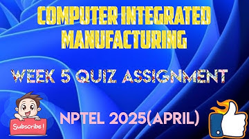 Computer Integrated Manufacturing Week 5 Quiz Answer Solution 2025(April) | NPTEL | SWAYAM 2025