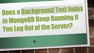 Does a Background Text Index in MongoDB Keep Running if You Log Out of the Server