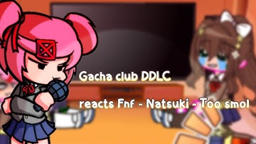 Gacha club DDLC reacts Fnf Natsuki Too smol - Mod
