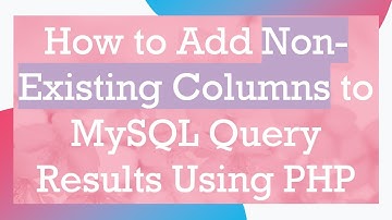 How to Add Non-Existing Columns to MySQL Query Results Using PHP