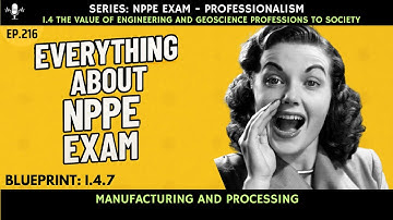 NPPE Exam: Blueprint I.4.7 - Manufacturing and processing -  Ep. 216