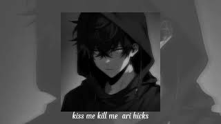 Kiss Me Kill Me - Ari Hicks (Slowed Pt.2)