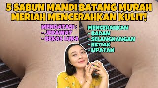 MURAH MERIAH! 5 SABUN MANDI BATANG MENCERAHKAN KULIT! BISA BUAT LIPATAN GELAP, BEKAS LUKA, JERAWAT!
