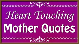 Mother Quotes -- Heart Touching Mother Quotes -- Mother's Day Quotes -- Mom Quotes