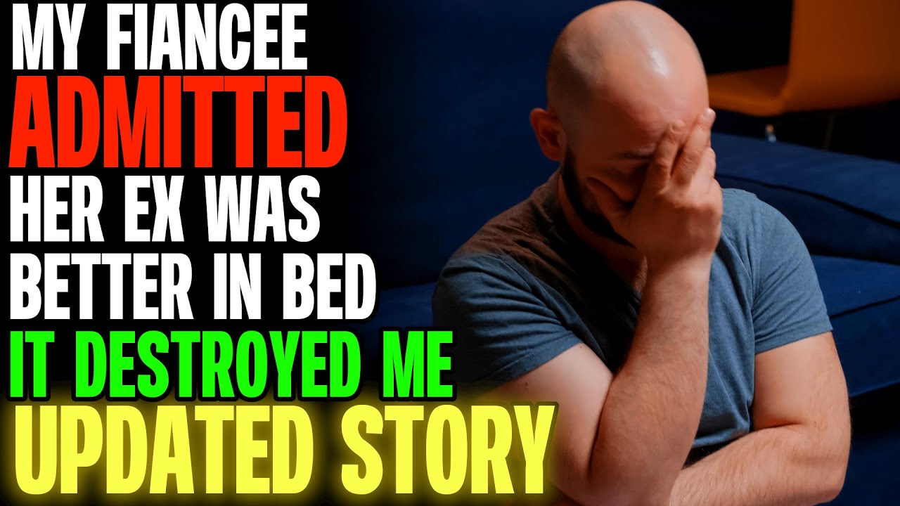 My Fiancée ADMITTED Her Ex Was Better In Bed And It DESTROYED ME r/Relationships