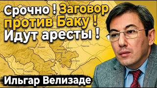 ⚡СРОЧНО! ЗАГОВОР ПРОТИВ БАКУ! ИДУТ АРЕСТЫ! ИЛЬГАР ВЕЛИЗАДЕ