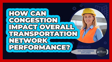 How Can Congestion Impact Overall Transportation Network Performance?