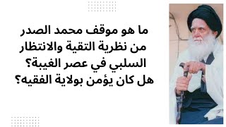 ما هو موقف محمد الصدر من نظرية التقية والانتظار السلبي للامام الغائب؟ هل كان يؤمن بولاية الفقيه؟