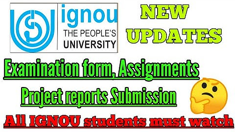 IGNOU ASSIGNMENTS, EXAM FORM & PROJECT REPORT SUBMISSION || KNOW THE NEW SUBMISSION DATES