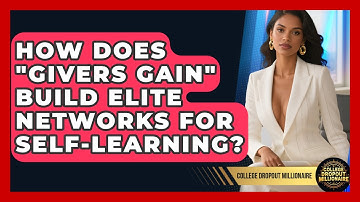 How Does "givers Gain" Build Elite Networks For Self-learning? - College Dropout Millionaire