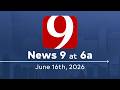 News 9 at 6a (Full Newscast) | June 16, 2026