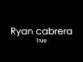 TRUE - RYAN CABRERA