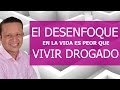 EL Desenfoque en la Vida es Peor que vivir Drogado