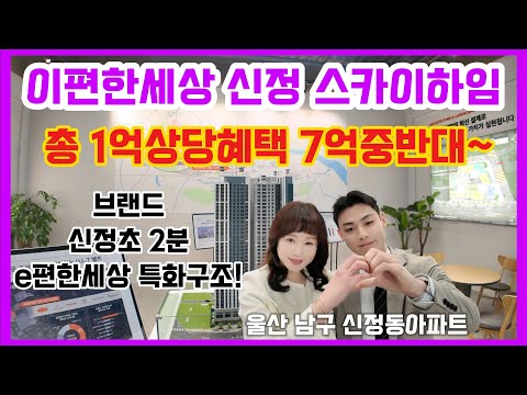 이편한세상 신정스카이하임 총 1억상당혜택 7억중반대~ 브랜드 신정초 2분 e편한세상 특화구조! 울산 남구 신정동아파트