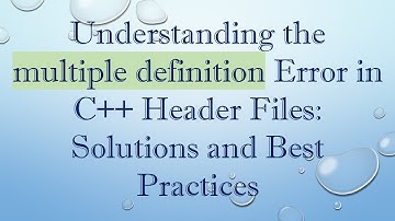 Understanding the multiple definition Error in C++ Header Files: Solutions and Best Practices