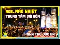 Giáng Sinh NÁO NHIỆT Trung Tâm Sài Gòn | NHÀ THỜ ĐỨC BÀ đêm Noel | lang thang Sài Gòn ngày nay