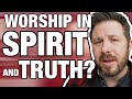 What Does it Mean to Worship in Spirit and in Truth?