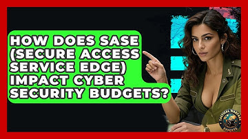 How Does SASE (Secure Access Service Edge) Impact Cyber Security Budgets? - Tactical Warfare Experts