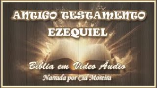 Bíblia em Vídeo Áudio: 26 - Antigo Testamento - EZEQUIEL 1 ao 48 (Completo): Profetas Maiores