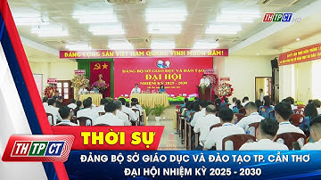 Đảng bộ Sở Giáo dục và Đào tạo TP. Cần Thơ đại hội nhiệm kỳ 2025 - 2030 | Cần Thơ TV