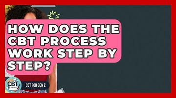 How Does The CBT Process Work Step By Step? - CBT for Gen Z