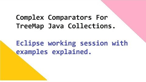 Complex Comparators For TreeMap    Java Collections. Eclipse working session with example explained.