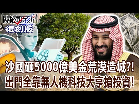 【關鍵復刻版】沙國狂砸5000億美金「荒漠造城」？！未來科技「出門全靠無人機」科技大亨搶投資！ 20171205 全集 關鍵時刻｜劉寶傑