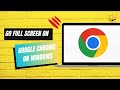 How to go Full Screen on Google Chrome on Windows