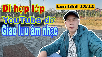 Toàn cảnh buổi chiều lumbini 13/12 anh em hợp lớp giao lưu âm nhạc