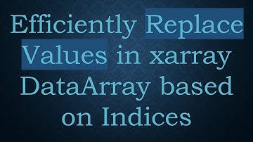 Efficiently Replace Values in xarray DataArray based on Indices
