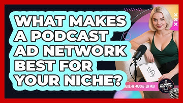 What Makes A Podcast Ad Network Best For Your Niche? - Modern Podcaster Hub