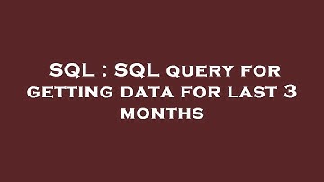 SQL : SQL query for getting data for last 3 months