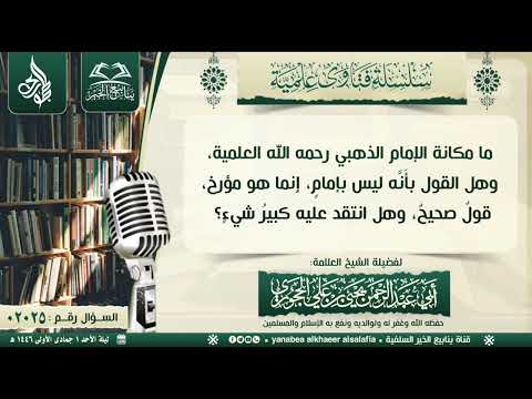 02025 ما مكانة الإمام الذهبي رحمه الله العلمية وهل القول بأ ن ه ليس بإمام إ نما هو مؤرخ