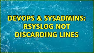DevOps & SysAdmins: Rsyslog not discarding lines