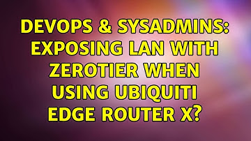 DevOps & SysAdmins: Exposing LAN with Zerotier when using Ubiquiti Edge Router X? (2 Solutions!!)
