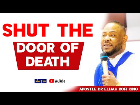 Hot🔥 Shut The Door Of Death ~ Apostle Dr Elijah Kofi King