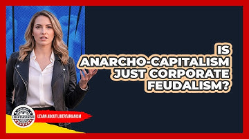 Is Anarcho-Capitalism Just Corporate Feudalism? - Learn About Libertarianism
