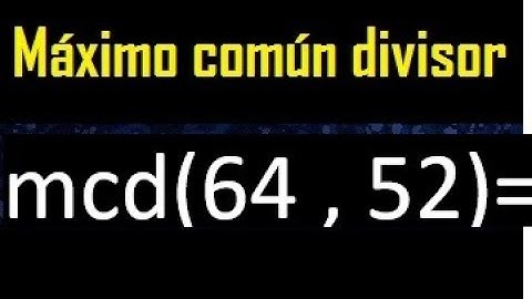 mcd 64 y 52 , maximo comun divisor , como se halla , ejemplos