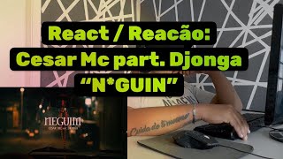 REACT / REACÃO: Cesar Mc part. Djonga "N*GUIN" (Videoclipe Oficial)