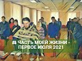 ⚖ ЧАСТЬ МОЕЙ ЖИЗНИ - ПЕРВОЕ ИЮЛЯ 2021