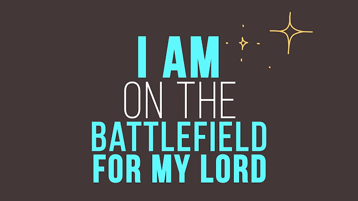 Lyrics to i am on the battlefield for my lord