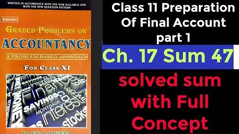 Ch 17 Preparation Of Final Account |Sum 47 |Class 11 |Basu and Dutta#Imp sum#graded problems on acco