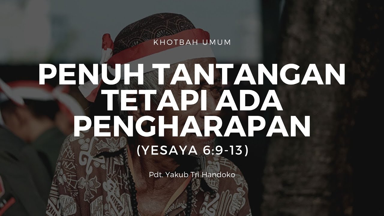 Penuh Tantangan Tetapi Ada Pengharapan (Yesaya 6:9-13) - Pdt. Yakub Tri Handoko
