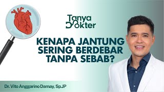 Benarkah Jantung Sering Berdebar Tiba-tiba Tanda Penyakit Jantung? | Kata Dokter