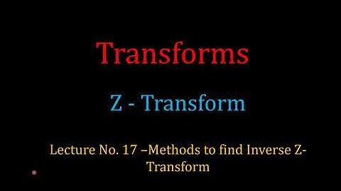 Lecture - 17_Inverse Z-Transform _ Inversion Integral Method